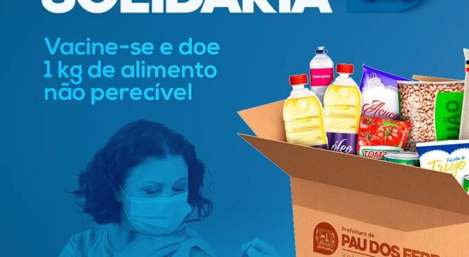 Prefeitura Municipal de Pau dos Ferros por meio da Secretaria Municipal de Saúde, lança a ação “Vacinação Solidária” em parceria com o Projeto “Todo dia é dia de doar” desenvolvido pela Secretaria Municipal de Desenvolvimento Social